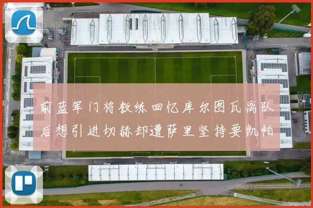 前蓝军门将教练回忆库尔图瓦离队后想引进切赫却遭萨里坚持要凯帕
