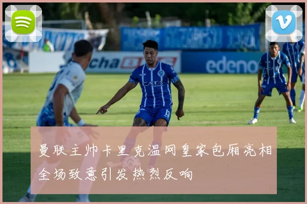 曼联主帅卡里克温网皇家包厢亮相全场致意引发热烈反响
